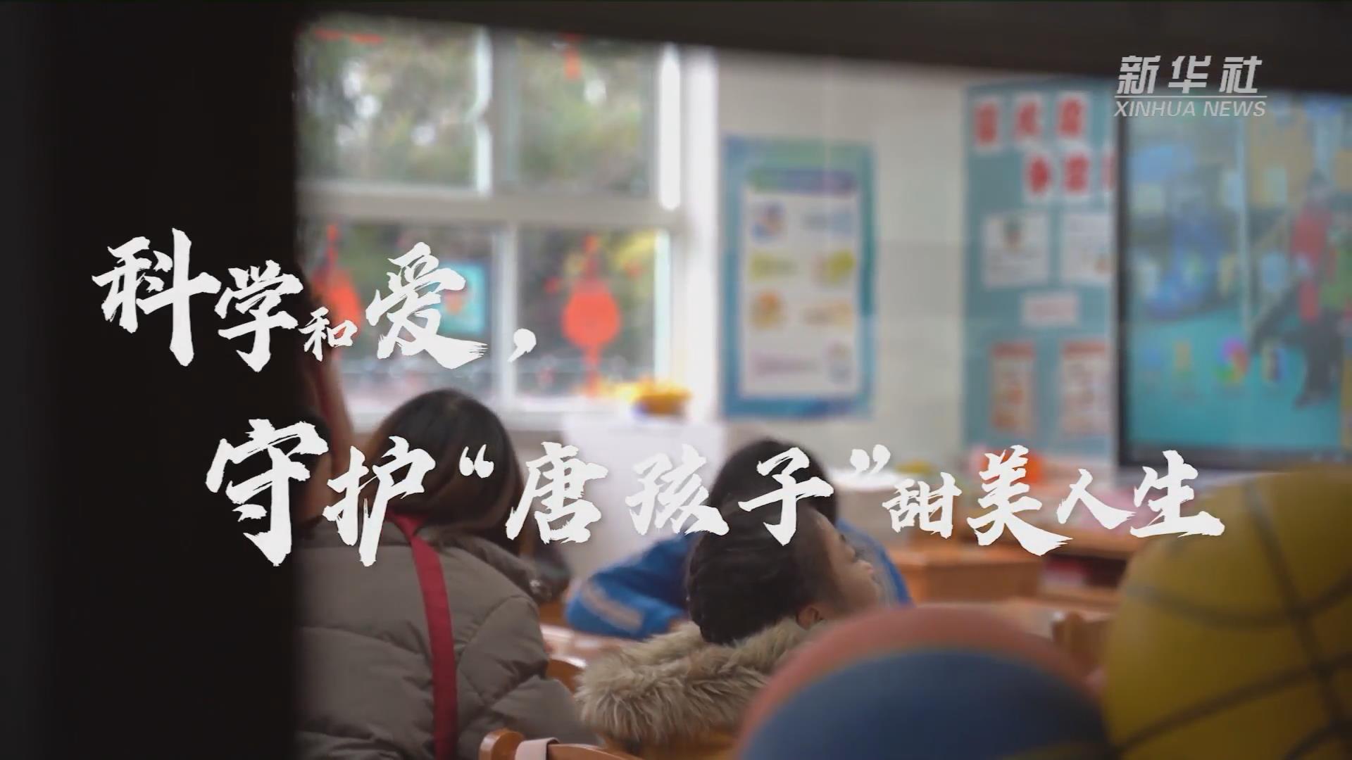 新華全媒+丨科學(xué)和愛，守護(hù)&ldquo;唐孩子&rdquo;甜美人生